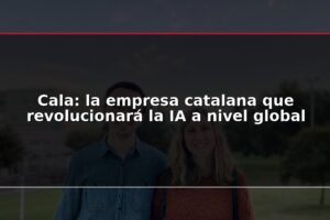 Cala: la empresa catalana que revolucionará la IA a nivel global