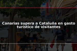 Canarias supera a Cataluña en gasto turístico de visitantes