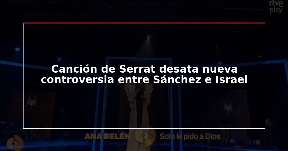 Canción de Serrat desata nueva controversia entre Sánchez e Israel