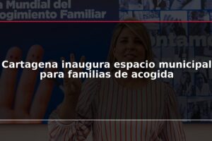 Cartagena inaugura espacio municipal para familias de acogida