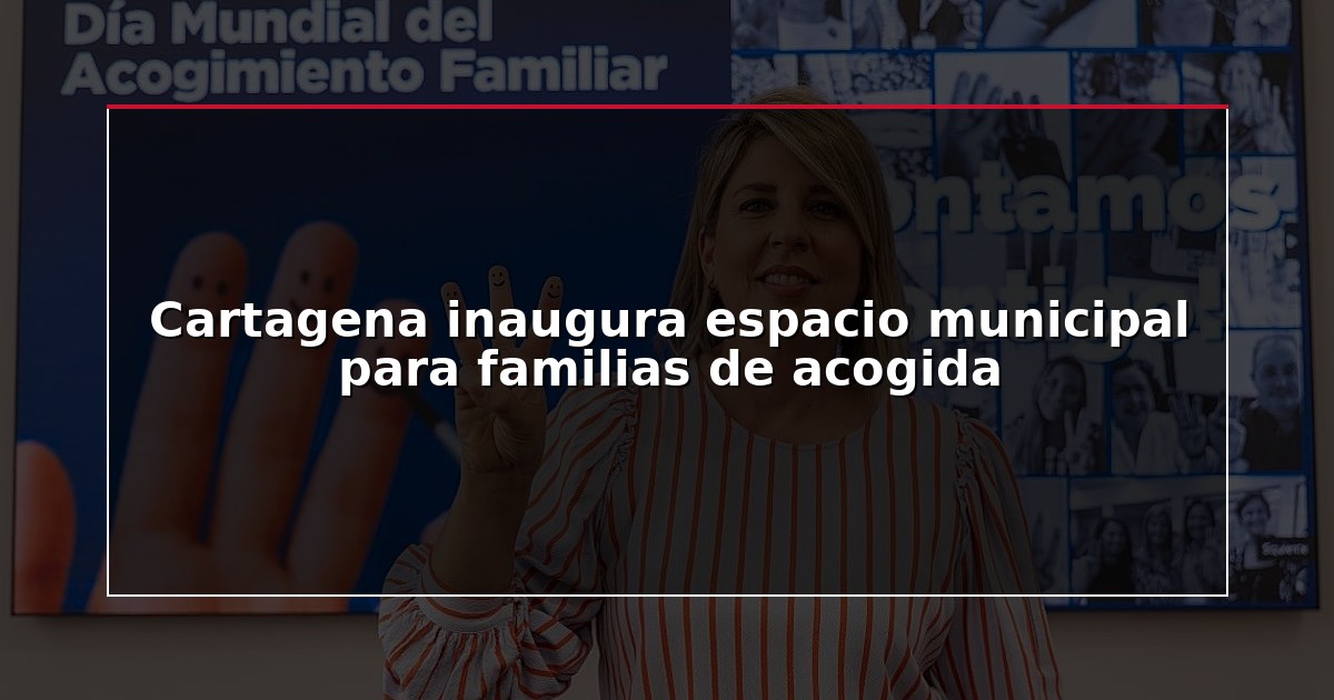 Cartagena inaugura espacio municipal para familias de acogida