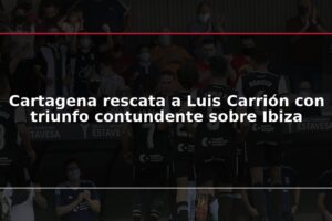 Cartagena rescata a Luis Carrión con triunfo contundente sobre Ibiza