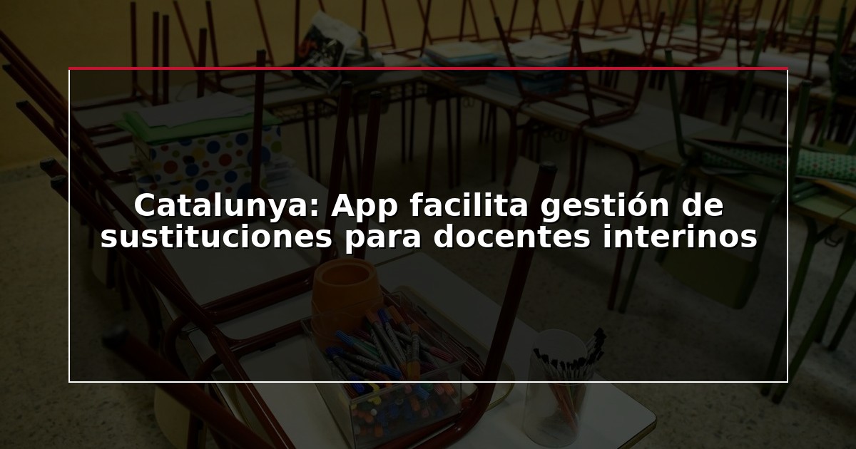 Catalunya: App facilita gestión de sustituciones para docentes interinos