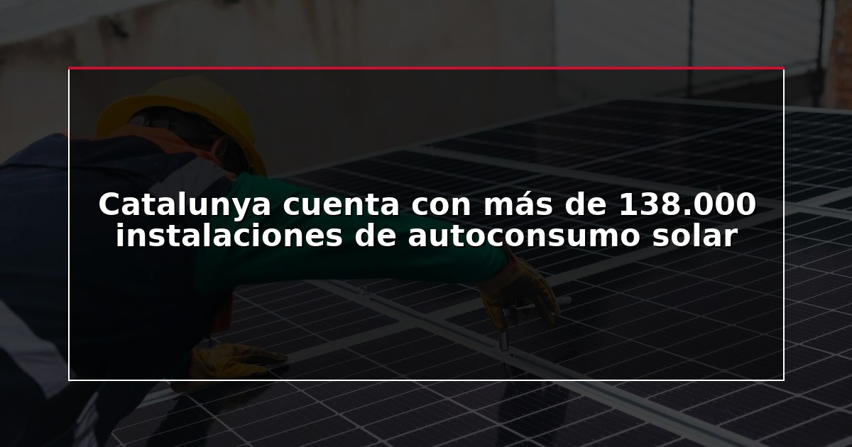 Catalunya cuenta con más de 138.000 instalaciones de autoconsumo solar