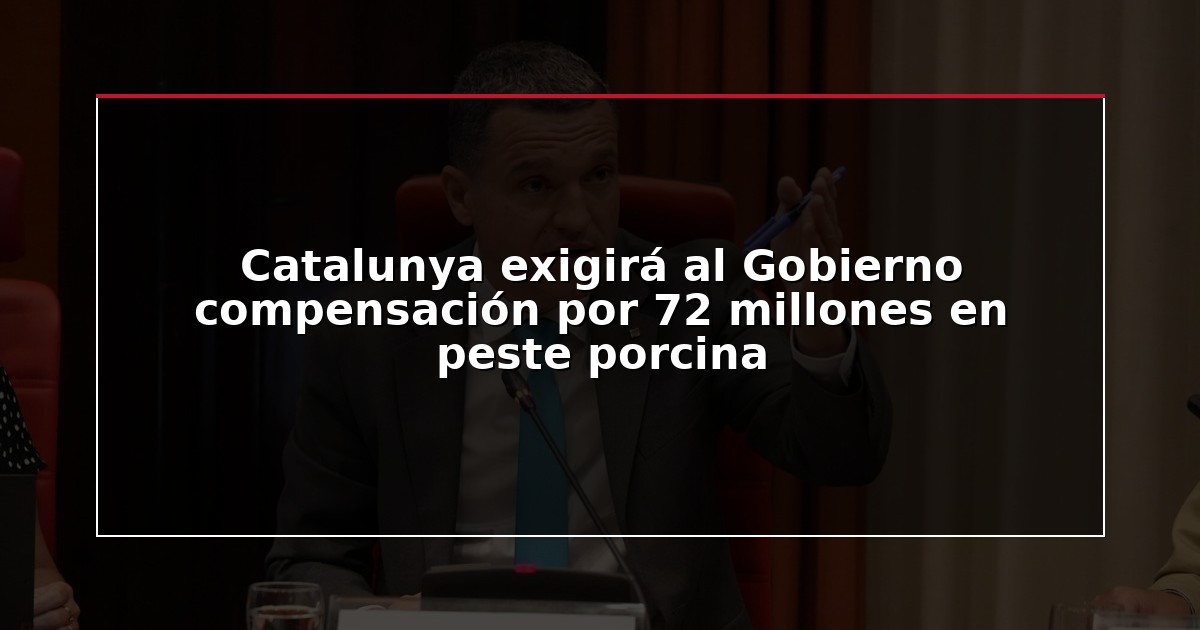 Catalunya exigirá al Gobierno compensación por 72 millones en peste porcina