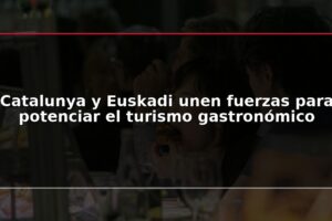 Catalunya y Euskadi unen fuerzas para potenciar el turismo gastronómico