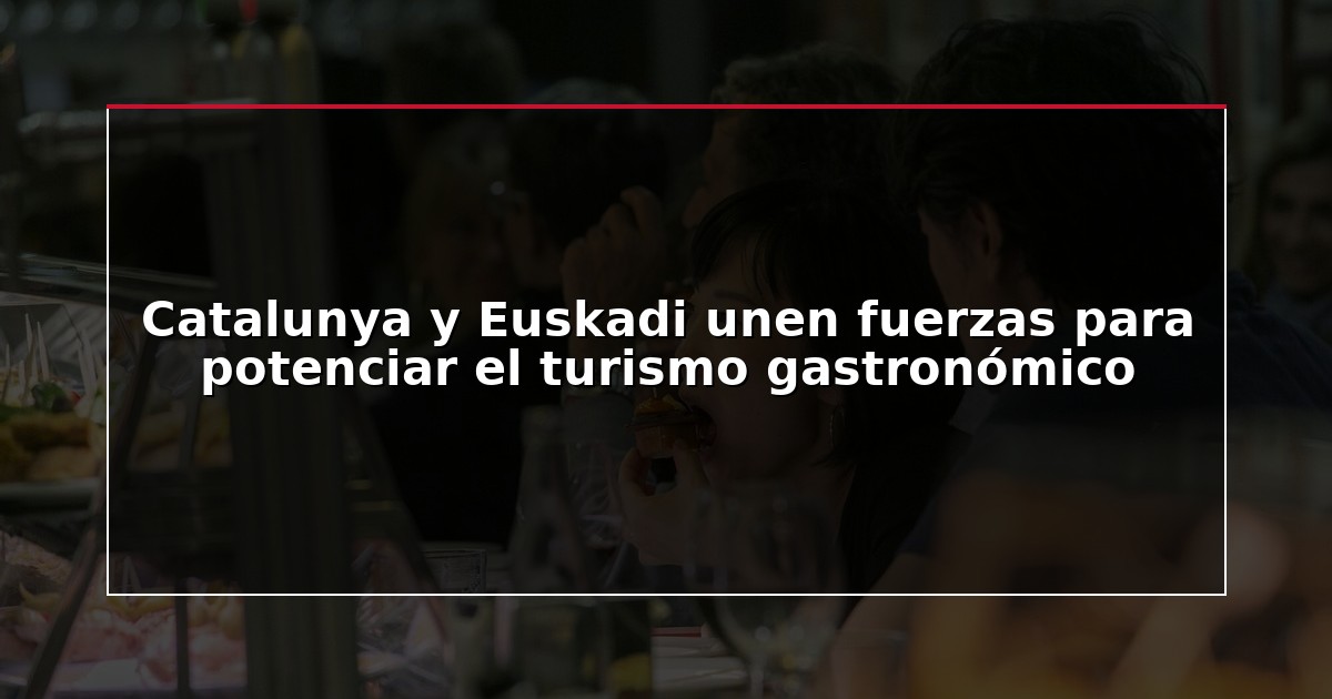 Catalunya y Euskadi unen fuerzas para potenciar el turismo gastronómico