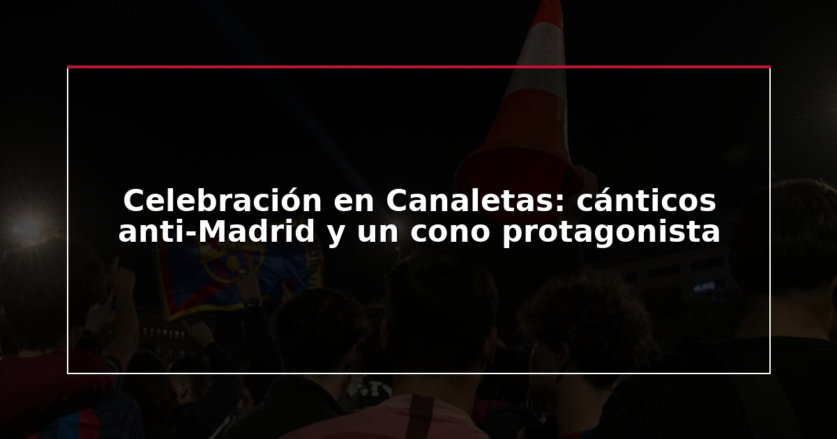 Celebración en Canaletas: cánticos anti-Madrid y un cono protagonista