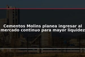 Cementos Molins planea ingresar al mercado continuo para mayor liquidez