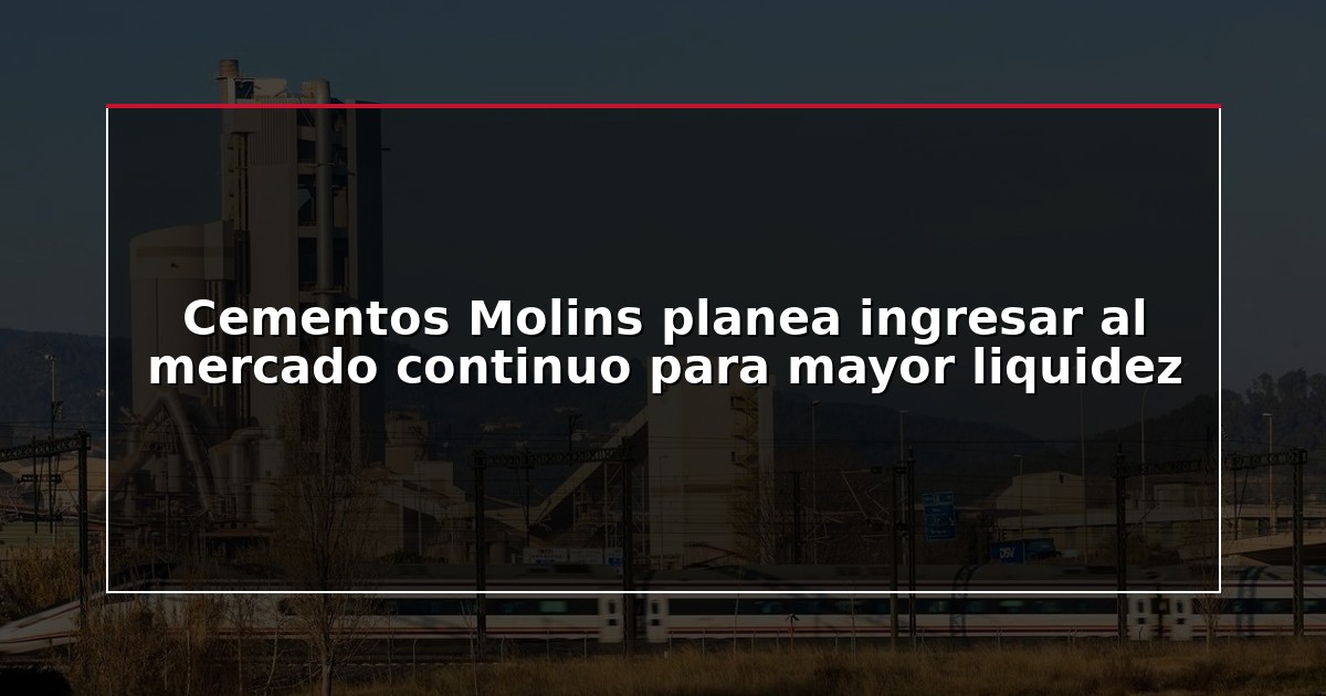 Cementos Molins planea ingresar al mercado continuo para mayor liquidez