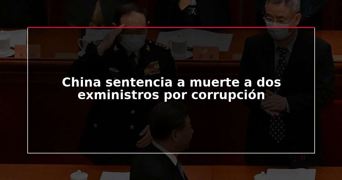 China sentencia a muerte a dos exministros por corrupción