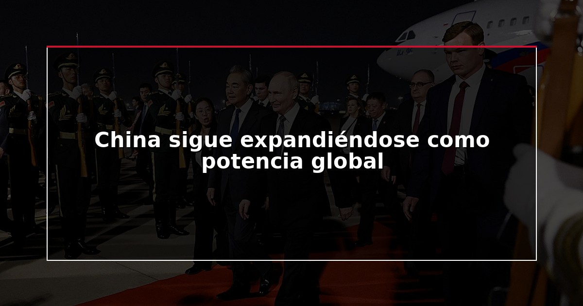 China sigue expandiéndose como potencia global