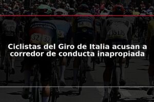 Ciclistas del Giro de Italia acusan a corredor de conducta inapropiada