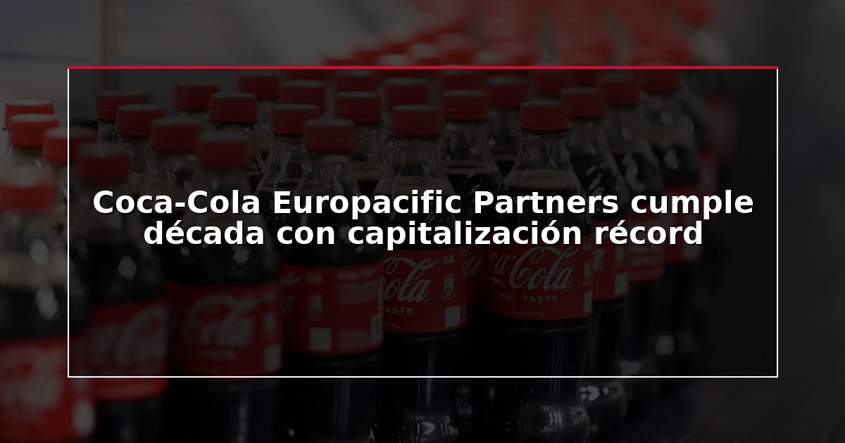 Coca-Cola Europacific Partners cumple década con capitalización récord