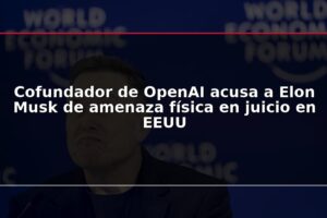 Cofundador de OpenAI acusa a Elon Musk de amenaza física en juicio en EEUU