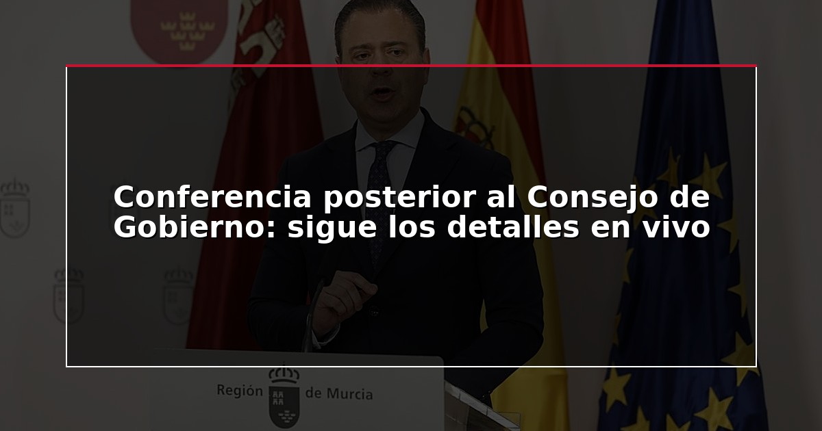 Conferencia posterior al Consejo de Gobierno: sigue los detalles en vivo