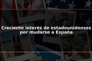 Creciente interés de estadounidenses por mudarse a España