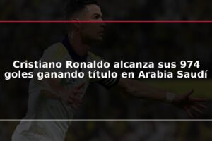 Cristiano Ronaldo alcanza sus 974 goles ganando título en Arabia Saudí