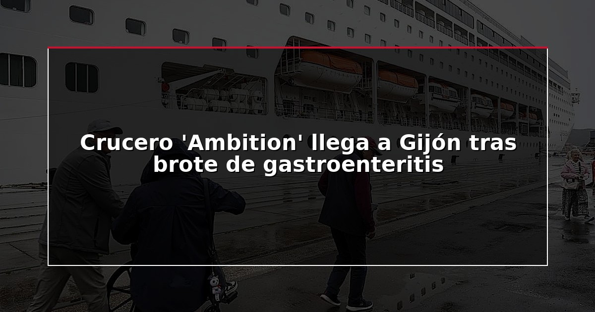 Crucero ‘Ambition’ llega a Gijón tras brote de gastroenteritis