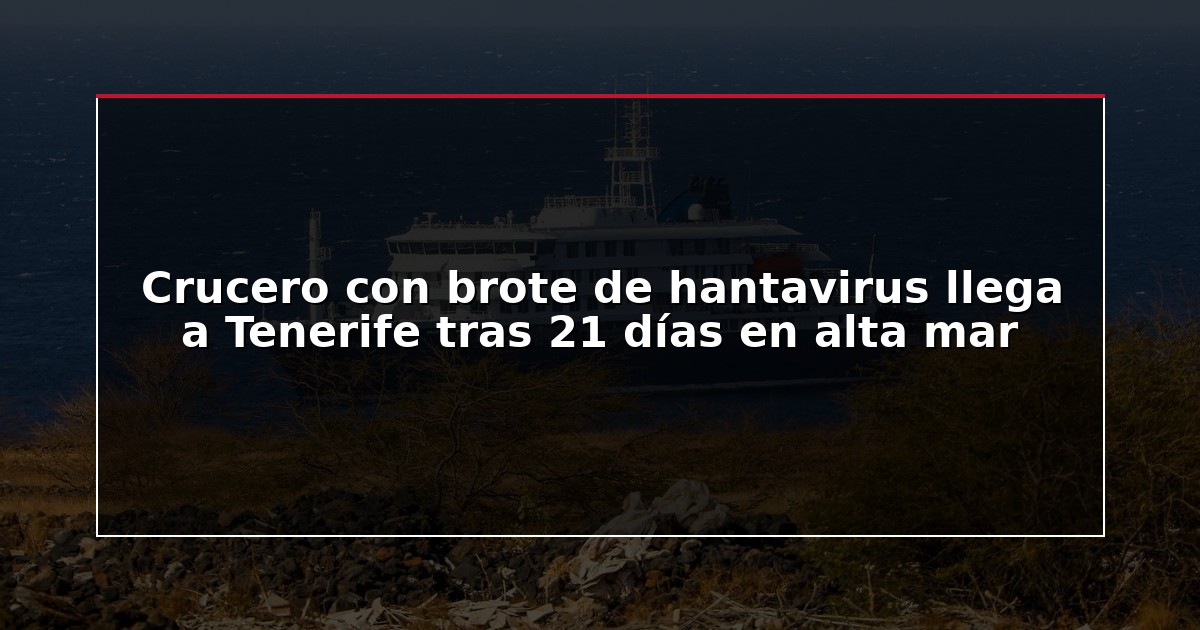 Crucero con brote de hantavirus llega a Tenerife tras 21 días en alta mar