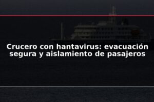 Crucero con hantavirus: evacuación segura y aislamiento de pasajeros