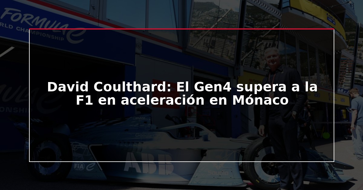 David Coulthard: El Gen4 supera a la F1 en aceleración en Mónaco