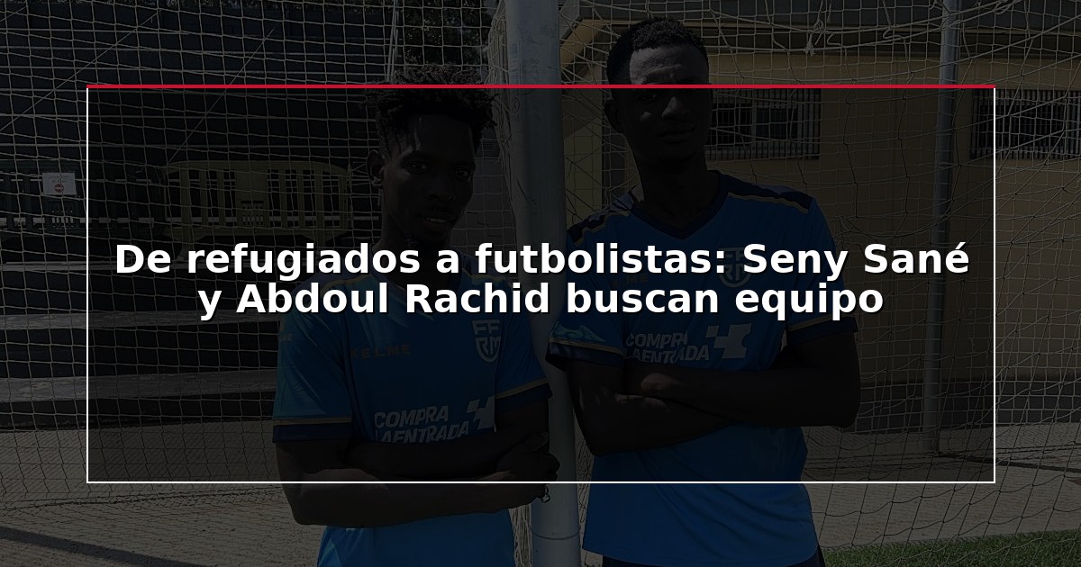 De refugiados a futbolistas: Seny Sané y Abdoul Rachid buscan equipo