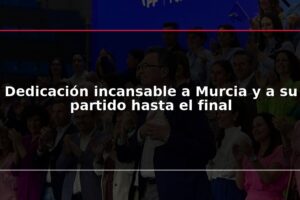 Dedicación incansable a Murcia y a su partido hasta el final