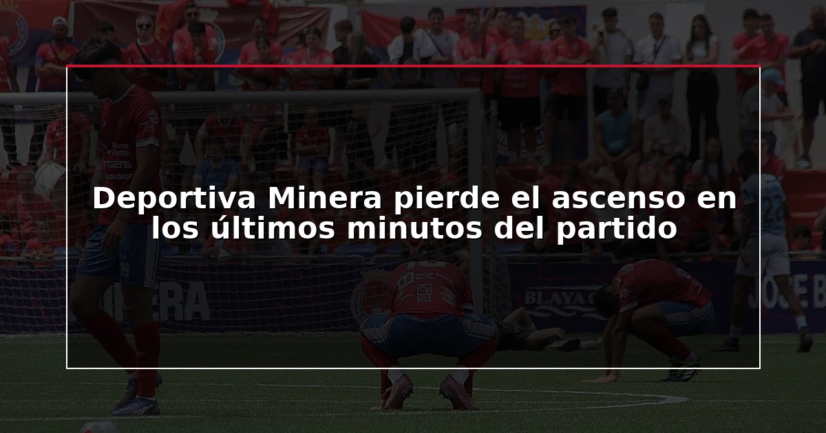 Deportiva Minera pierde el ascenso en los últimos minutos del partido