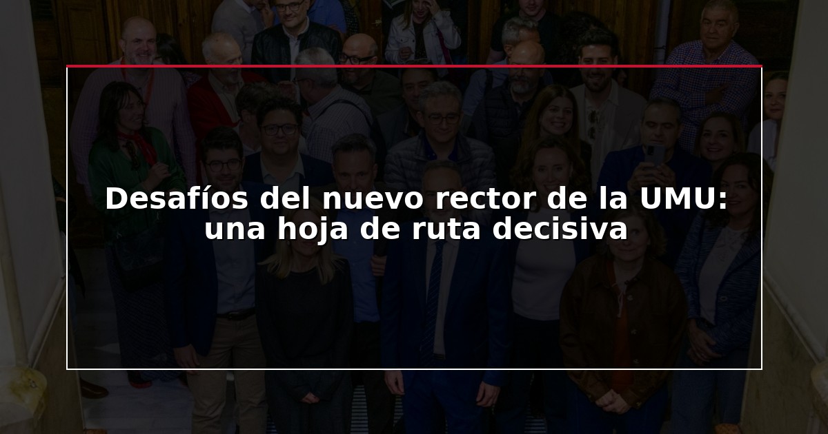 Desafíos del nuevo rector de la UMU: una hoja de ruta decisiva