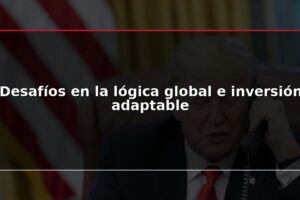 Desafíos en la lógica global e inversión adaptable