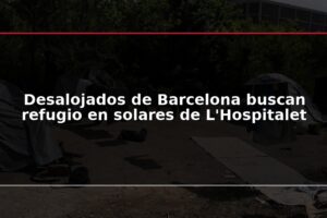 Desalojados de Barcelona buscan refugio en solares de L'Hospitalet