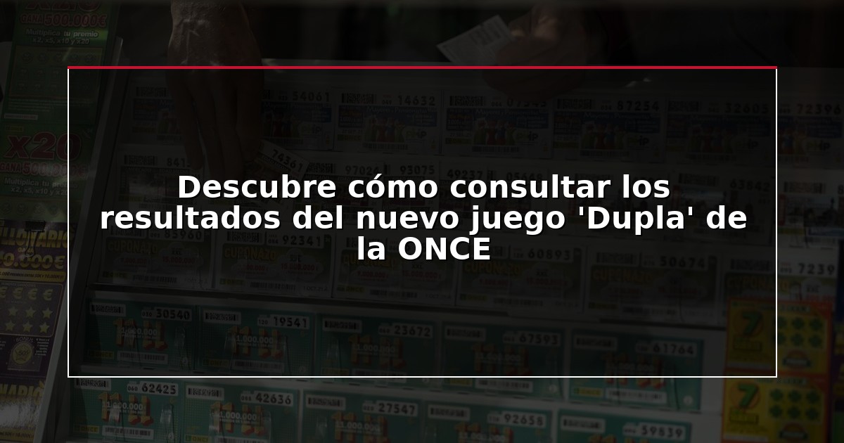 Descubre cómo consultar los resultados del nuevo juego ‘Dupla’ de la ONCE
