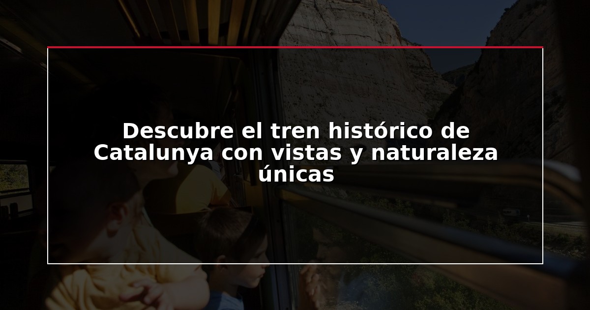 Descubre el tren histórico de Catalunya con vistas y naturaleza únicas