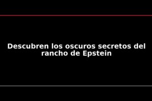 Descubren los oscuros secretos del rancho de Epstein