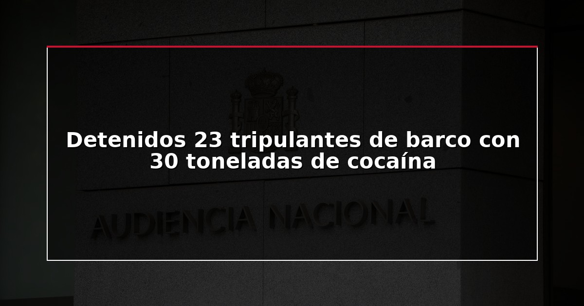 Detenidos 23 tripulantes de barco con 30 toneladas de cocaína