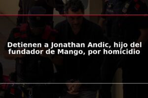 Detienen a Jonathan Andic, hijo del fundador de Mango, por homicidio