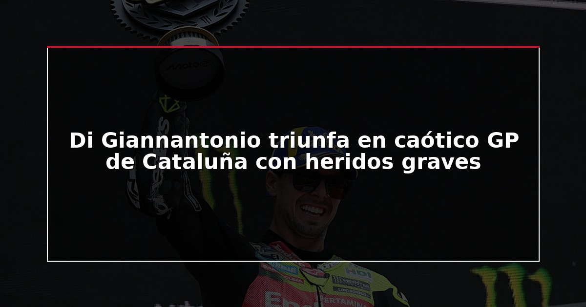 Di Giannantonio triunfa en caótico GP de Cataluña con heridos graves