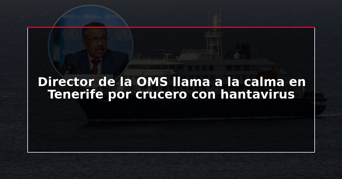 Director de la OMS llama a la calma en Tenerife por crucero con hantavirus