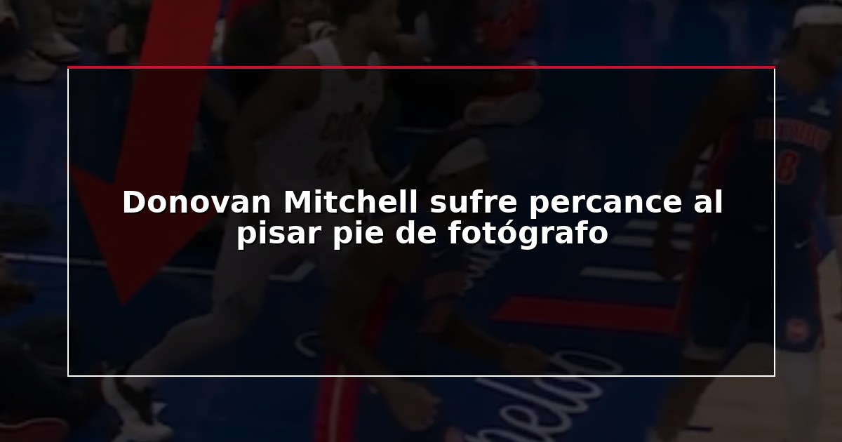 Donovan Mitchell sufre percance al pisar pie de fotógrafo