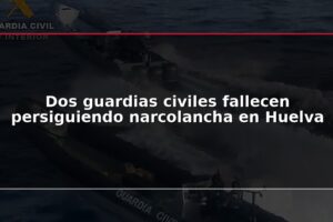 Dos guardias civiles fallecen persiguiendo narcolancha en Huelva