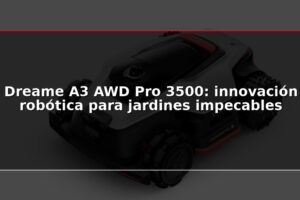 Dreame A3 AWD Pro 3500: innovación robótica para jardines impecables