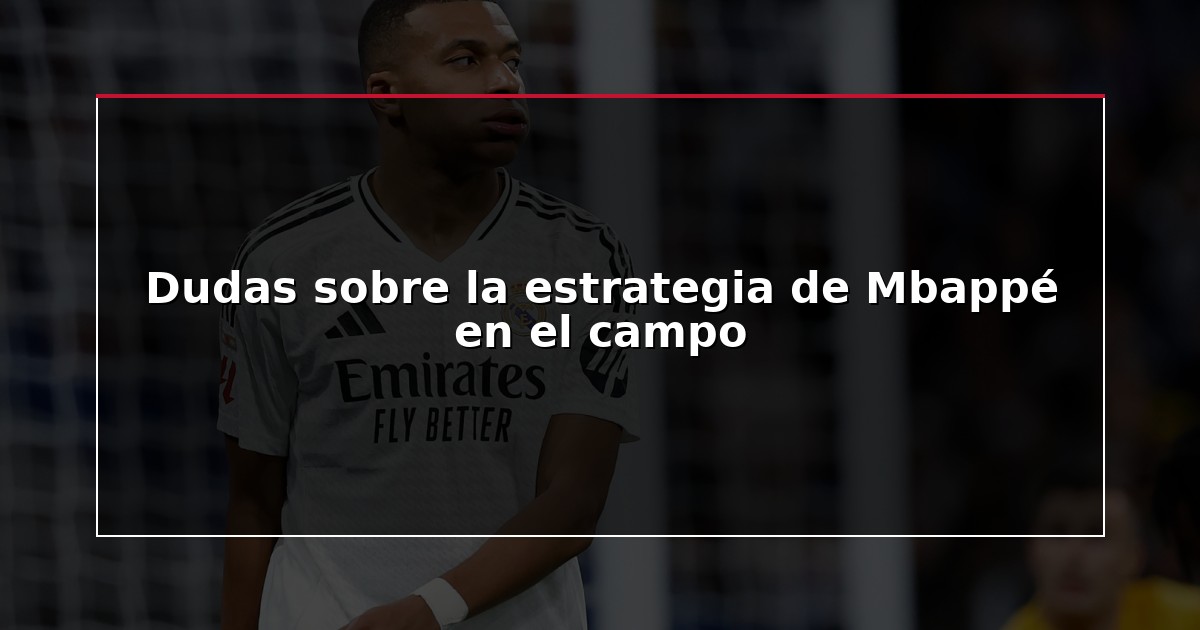 Dudas sobre la estrategia de Mbappé en el campo