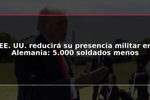 EE. UU. reducirá su presencia militar en Alemania: 5.000 soldados menos