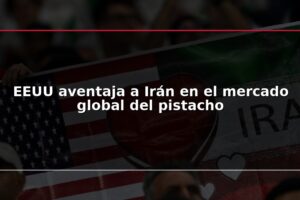 EEUU aventaja a Irán en el mercado global del pistacho