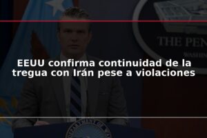 EEUU confirma continuidad de la tregua con Irán pese a violaciones