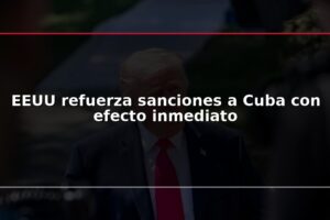 EEUU refuerza sanciones a Cuba con efecto inmediato
