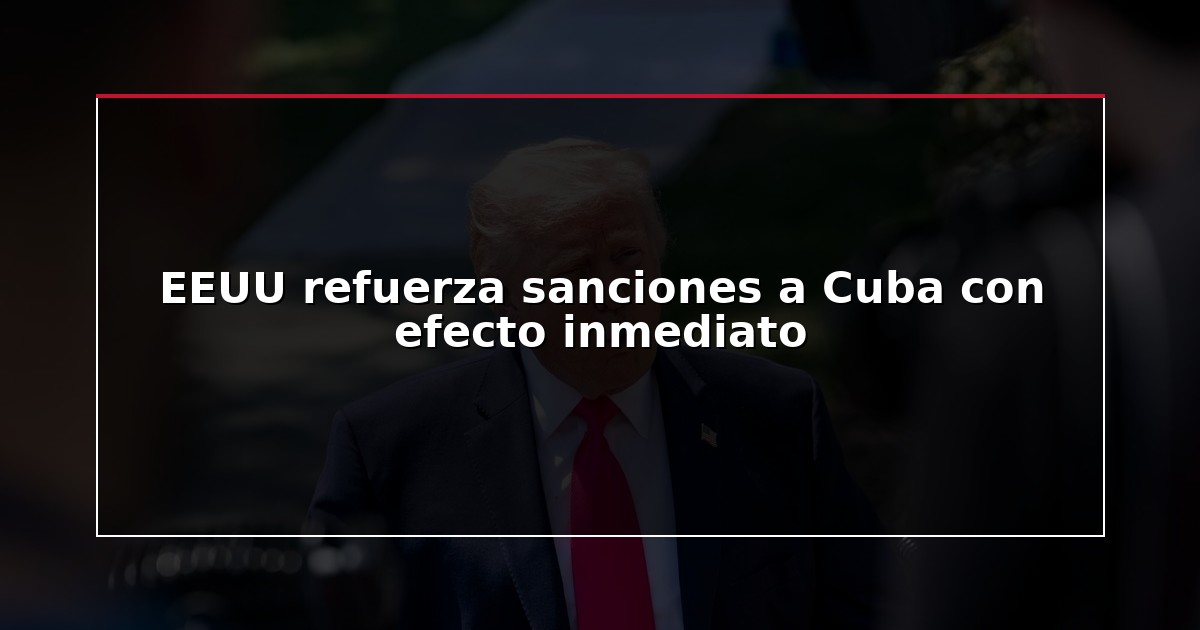 EEUU refuerza sanciones a Cuba con efecto inmediato