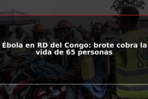 Ébola en RD del Congo: brote cobra la vida de 65 personas