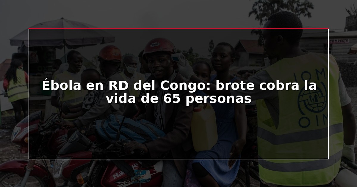 Ébola en RD del Congo: brote cobra la vida de 65 personas